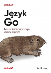 Język Go Tworzenie idiomatycznego kodu w praktyce - Jon Bodner