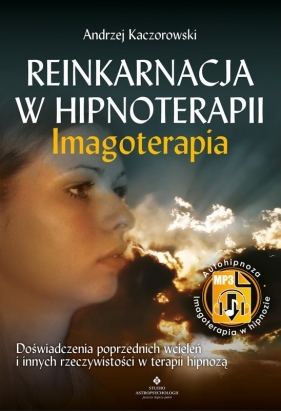 Reinkarnacja w hipnoterapii – Imagoterapia - Andrzej Kaczorowski