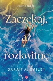 Zaczekaj, aż rozkwitnę. Pacific Shores. Tom 2 - Sarah A. Bailey