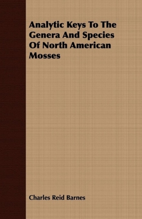 Analytic Keys To The Genera And Species Of North American Mosses - Barnes Charles Reid