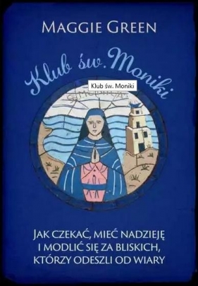 Klub św. Moniki. Jak czekać, mieć nadzieję i modlić się za bliskich, którzy odeszli od wiary - Green Maggie