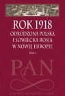 Rok 1918 Tom 2 Odrodzona Polska i sowiecka Rosja w nowej Europie