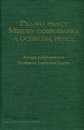 Prawo pracy między gospodarką a ochroną pracy Księga jubileuszowa