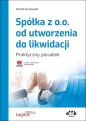 Spółka z o.o. od utworzenia do likwidacji Praktyczny poradnik - Michał Koralewski