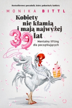 Kobiety nie kłamią i nie mają więcej niż 39 lat. Mentalny lifting dla początkujących - Monika Bittl