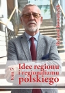 Idee regionu i regionalizmu polskiego, t. 5 INTERDYSCYPLINARNE STUDIUM Ryszard Kowalczyk