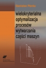 Wielokryterialna optymalizacja procesów wytwarzania części maszyn Płonka Stanisław