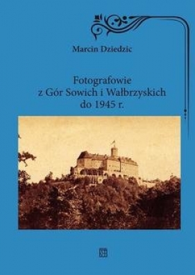 Fotografowie z Gór Sowich i Wałbrzyskich do 1945 r. - Dziedzic Marcin