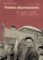 Polska zbuntowana. Ludowe strategie oporu i przetrwania - Michał Rauszer
