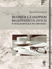 Rozwój czasopism regionalistycznych w Wielkopolsce - Ryszard Kowalczyk