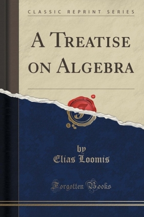 A Treatise on Algebra (Classic Reprint) - Loomis Elias