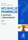 Aplikacje prawnicze w pytaniach i odpowiedziach Tom 3 Czajkowska-Matosiuk Katarzyna