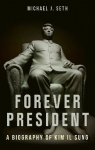 Forever President. A Biography of Kim Il Sung Michael J. Seth