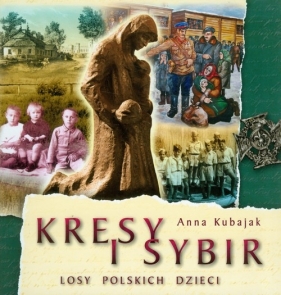 Kresy i Sybir Losy polskich dzieci - Kubajak Anna