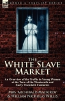 The White Slave Market an Overview of the Traffic in Young Women at the Mackirdy Mrs. Archibald