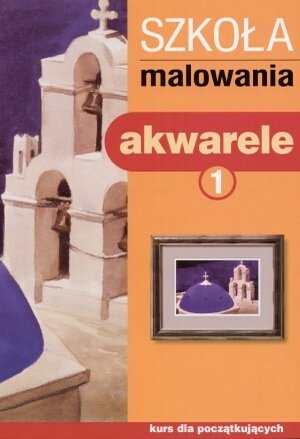 Szkoła malowania. Akwarele 1