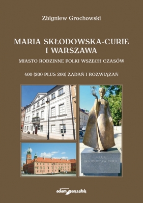 Maria Skłodowska-Curie i Warszawa - Grochowski Zbigniew
