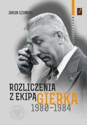 Rozliczenia z ekipą Gierka 1980-1984 - Szumski Jakub