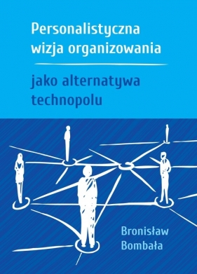 Personalistyczna wizja organizowania jako alternatywa technopolu - Bombała Bronisław