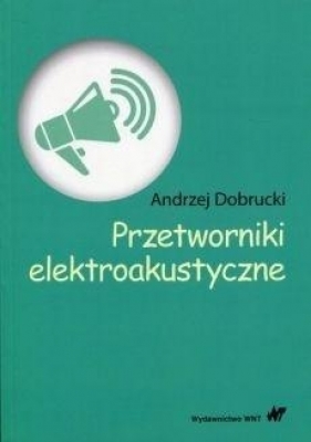 Przetworniki elektroakustyczne - Dobrucki Andrzej