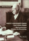 Między konserwatyzmem i nacjonalizmem Myśl polityczna Ottona von Kopczyński Mariusz