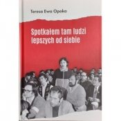 Spotkałem tam ludzi lepszych od siebie - Teresa Ewa Opoka