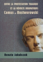Entre la protestation tragique ET LA REVOLTE DRAMATIQUE: Camus et Rostworowski - Jakubczuk Renata