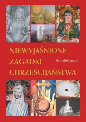 Niewyjaśnione zagadki chrześcijaństwa - Michael Hesemann