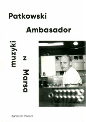 Patkowski. Ambasador muzyki z Marsa - Pindera Agnieszka