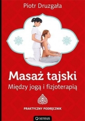 Masaż tajski Między jogą i fizjoterapią - Druzgała Piotr