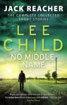 No Middle Name The Complete Collected Jack Reacher Stories Lee Child