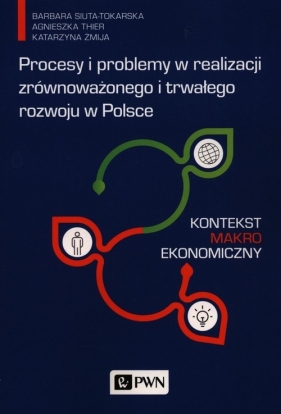 Procesy i problemy w realizacji zrównoważonego i trwałego rozwoju w Polsce - Barbara Siuta-Tokarska, Agnieszka Thier, Katarzyna Żmija