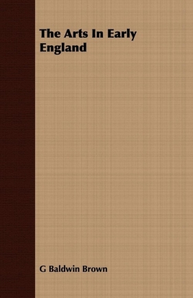 The Arts In Early England - Brown G Baldwin