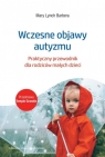 Wczesne objawy autyzmu Praktyczny przewodnik dla rodziców małych dzieci Mary Lynch Barbera