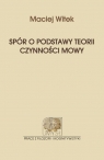 Spór o podstawy teorii czynności mowy Maciej Witek