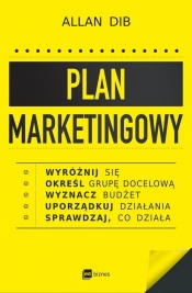 Plan marketingowy. Wyróżnij się, określ grupę docelową, wyznacz budżet, uporządkuj działania, sprawdzaj, co działa - Allan Dib
