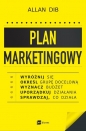 Plan marketingowy. Wyróżnij się, określ grupę docelową, wyznacz budżet, uporządkuj działania, sprawdzaj, co działa - Allan Dib