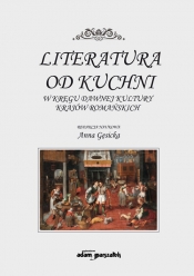 Literatura od kuchni W kręgu dawnej kultury krajów romańskich - Gęsicka Anna