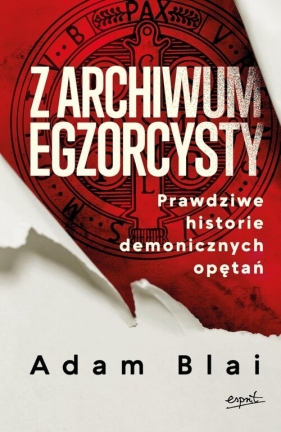 Z archiwum egzorcysty Prawdziwe historie demonicznych opętań - Adam Blai