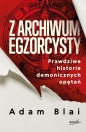 Z archiwum egzorcysty Prawdziwe historie demonicznych opętań - Adam Blai