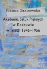 Akademia Sztuk Pięknych w Krakowie w latach 1945-1956 Joanna Grabowska