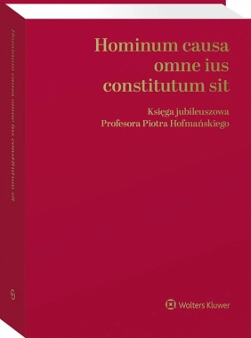 Hominum causa omne ius constitutum sit. Księga jubileuszowa Profesora Piotra Hofmańskiego - Opracowanie zbiorowe