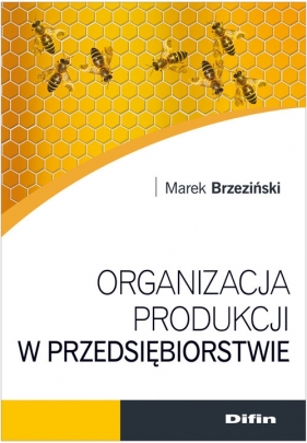 Organizacja produkcji w przedsiębiorstwie - Brzeziński Marek<br />