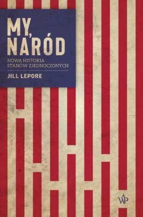 My, naród. Nowa historia Stanów Zjednoczonych - Jill Lepore