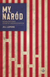 My, naród. Nowa historia Stanów Zjednoczonych - Jill Lepore