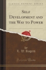 Self Development and the Way to Power (Classic Reprint) Rogers L. W.