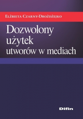 Dozwolony użytek utworów w mediach - Elżbieta Czarny-Drożdżejko