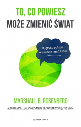 To co powiesz może zmienić świat. O języku pokoju w świecie konfliktów - Marshall B. Rosenberg