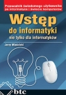 Wstęp do informatyki nie tylko dla informatyków  Jerzy Mieścicki