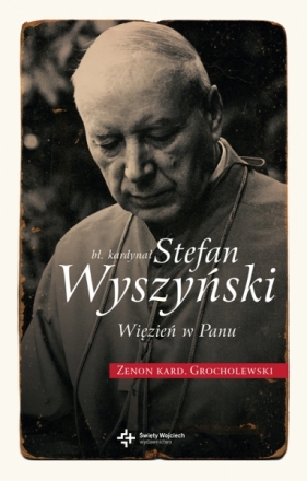 bł. Kardynał Stefan Wyszyński. Więzień w Panu. - Zenon Grocholewski